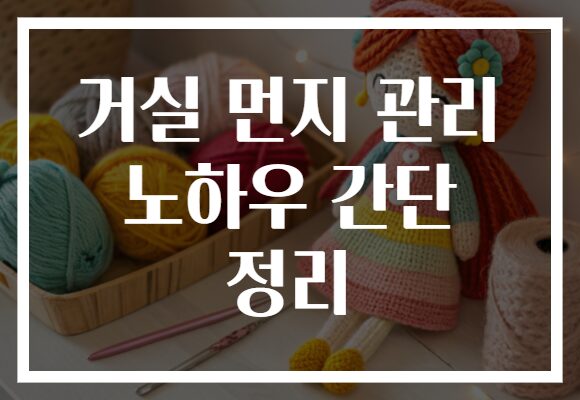 거실 먼지 관리 노하우 간단 정리