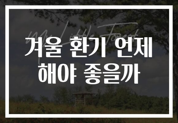 겨울 환기 언제 해야 좋을까