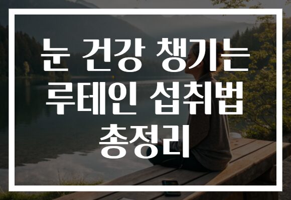 눈 건강 챙기는 루테인 섭취법 총정리