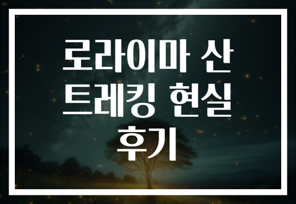 로라이마 산 트레킹 현실 후기