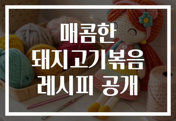 매콤한 돼지고기볶음 레시피 공개
