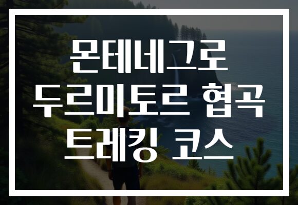 몬테네그로 두르미토르 협곡 트레킹 코스
