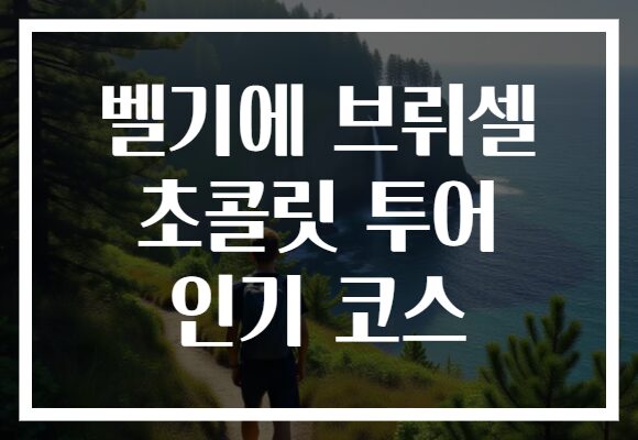 벨기에 브뤼셀 초콜릿 투어 인기 코스