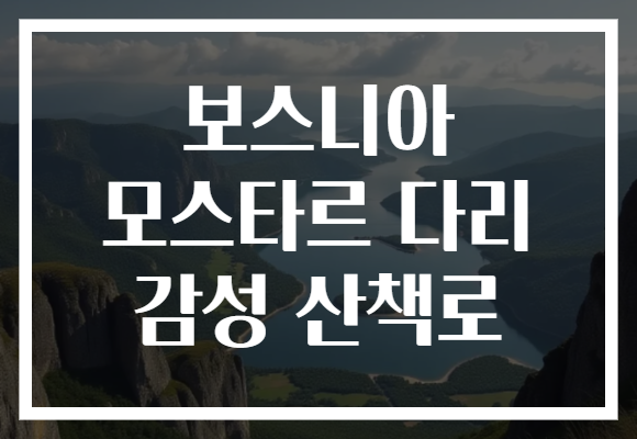 보스니아 모스타르 다리 감성 산책로