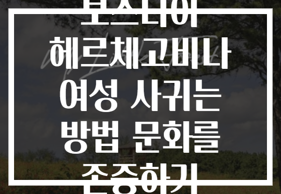 보스니아 헤르체고비나 여성 사귀는 방법 문화를 존중하기