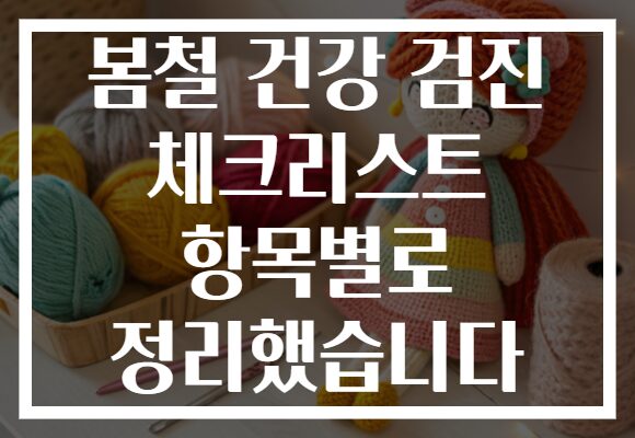 봄철 건강 검진 체크리스트 항목별로 정리했습니다
