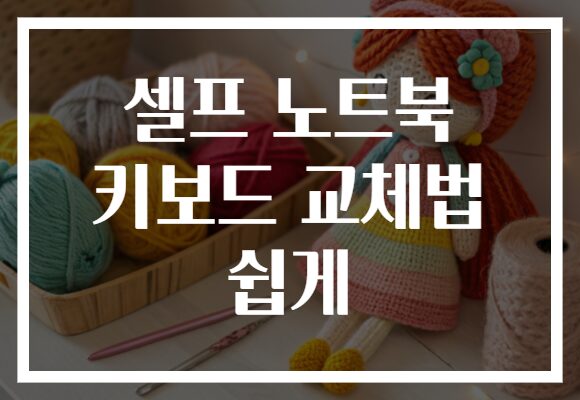 셀프 노트북 키보드 교체법 쉽게