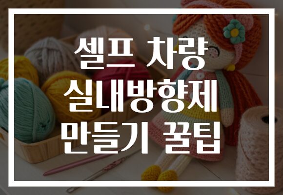 셀프 차량 실내방향제 만들기 꿀팁