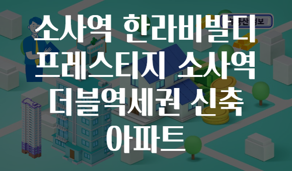 소사역 한라비발디 프레스티지 소사역 더블역세권 신축 아파트