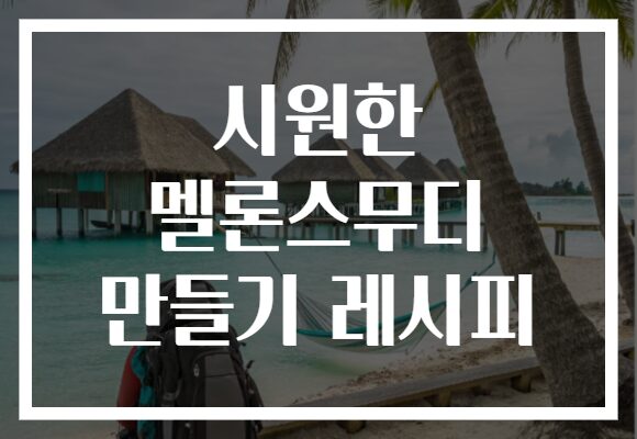 시원한 멜론스무디 만들기 레시피