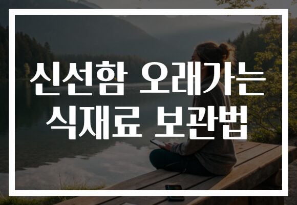 신선함 오래가는 식재료 보관법