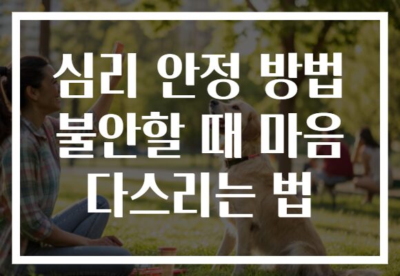 심리 안정 방법 불안할 때 마음 다스리는 법