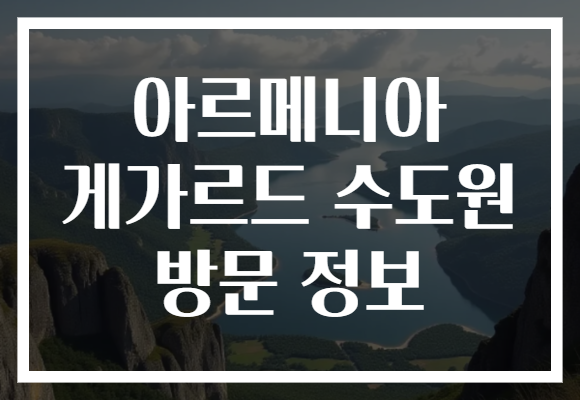 아르메니아 게가르드 수도원 방문 정보