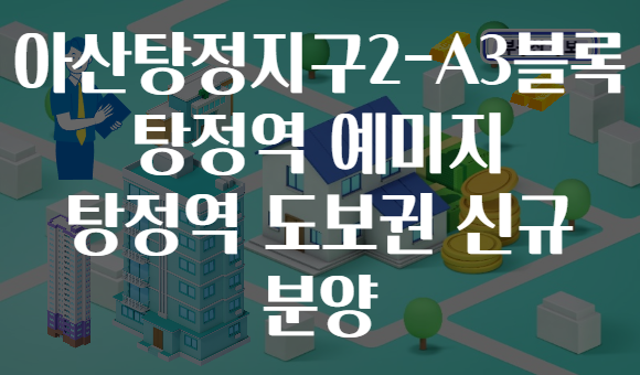 아산탕정지구2-A3블록 탕정역 예미지 탕정역 도보권 신규 분양