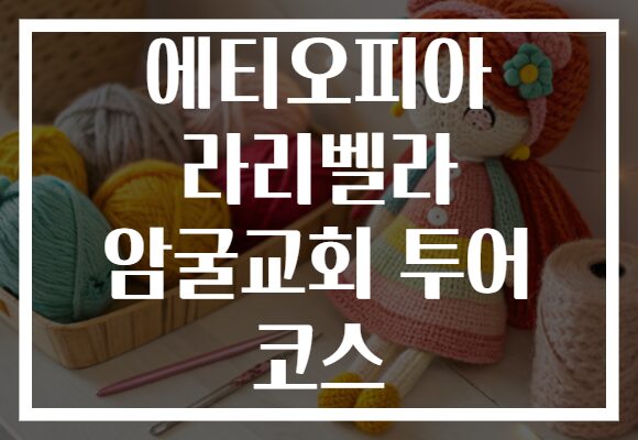 에티오피아 라리벨라 암굴교회 투어 코스