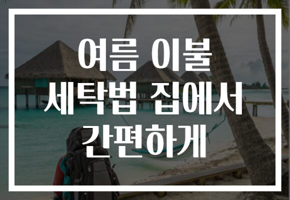 여름 이불 세탁법 집에서 간편하게