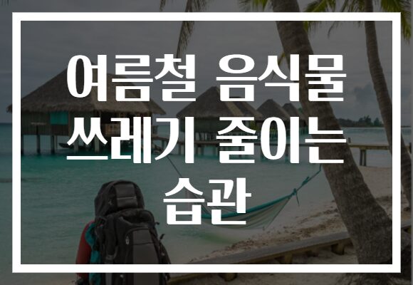여름철 음식물 쓰레기 줄이는 습관