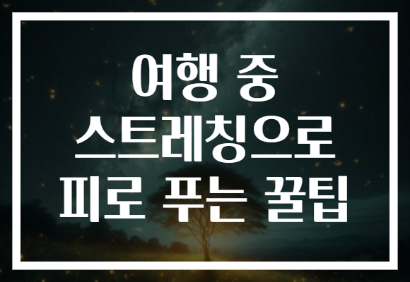 여행 중 스트레칭으로 피로 푸는 꿀팁