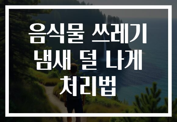 음식물 쓰레기 냄새 덜 나게 처리법