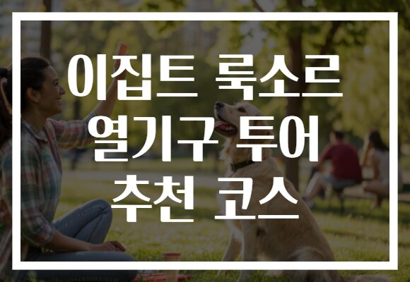 이집트 룩소르 열기구 투어 추천 코스