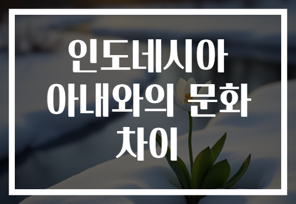 인도네시아 아내와의 문화 차이