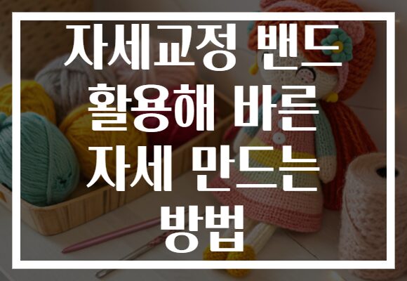 자세교정 밴드 활용해 바른 자세 만드는 방법