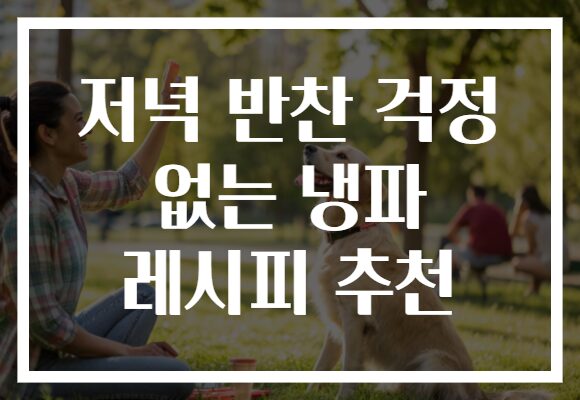 저녁 반찬 걱정 없는 냉파 레시피 추천