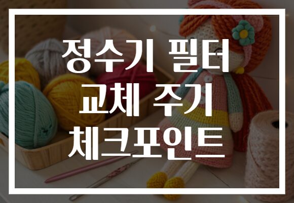 정수기 필터 교체 주기 체크포인트