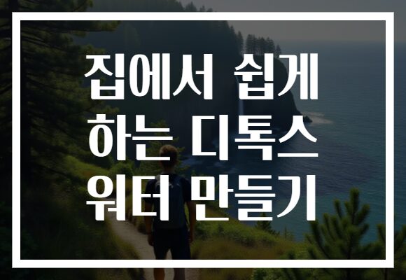 집에서 쉽게 하는 디톡스 워터 만들기