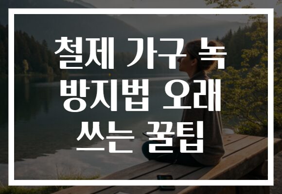 철제 가구 녹 방지법 오래 쓰는 꿀팁