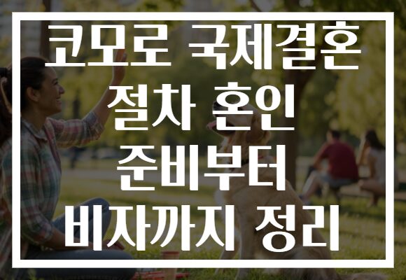 코모로 국제결혼 절차 혼인 준비부터 비자까지 정리