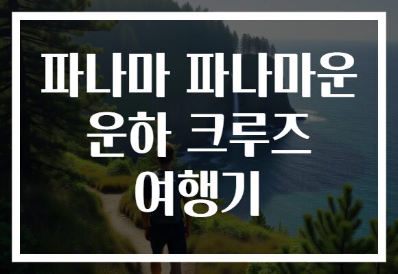 파나마 파나마운 운하 크루즈 여행기