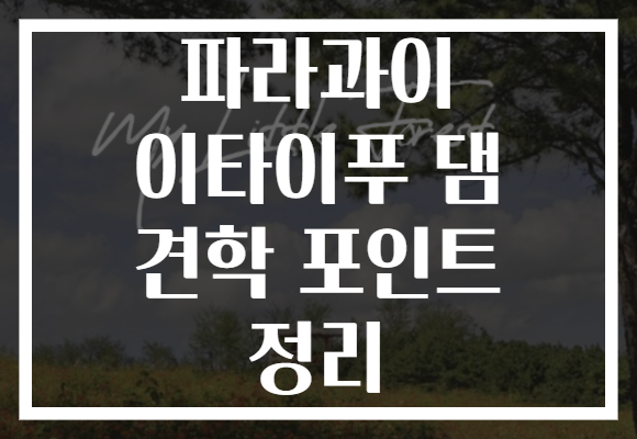 파라과이 이타이푸 댐 견학 포인트 정리