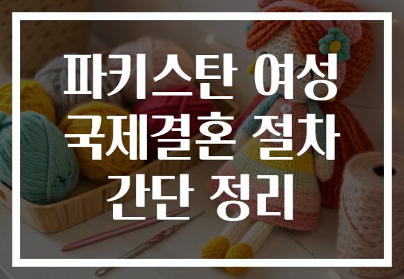 파키스탄 여성 국제결혼 절차 간단 정리
