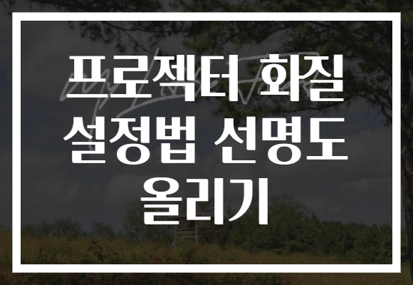 프로젝터 화질 설정법 선명도 올리기