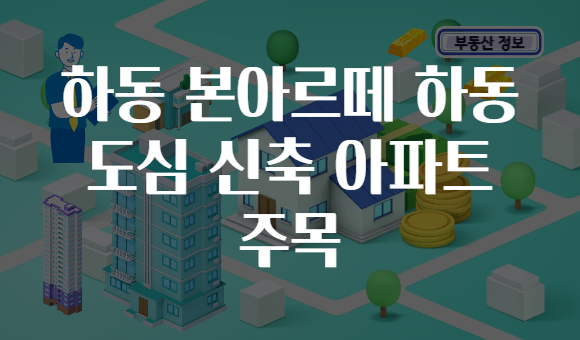 하동 본아르떼 하동 도심 신축 아파트 주목