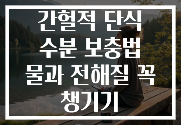간헐적 단식 수분 보충법 물과 전해질 꼭 챙기기