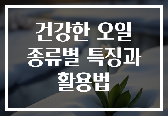 건강한 오일 종류별 특징과 활용법