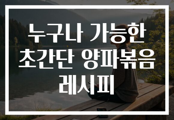누구나 가능한 초간단 양파볶음 레시피