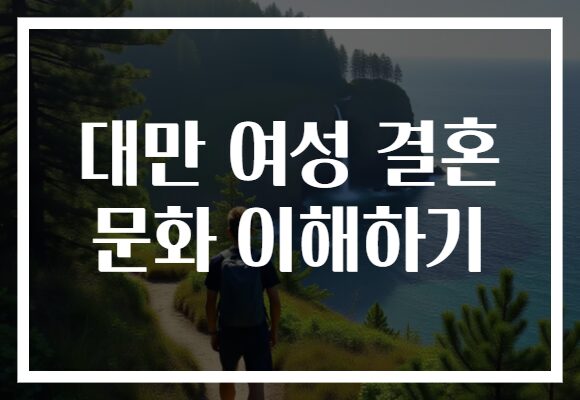 대만 여성 결혼 문화 이해하기