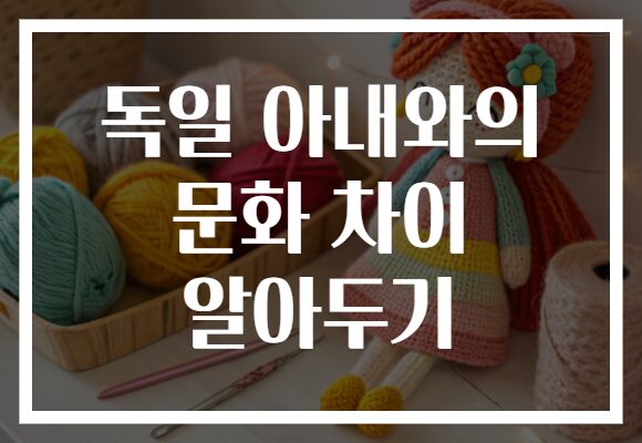 독일 아내와의 문화 차이 알아두기