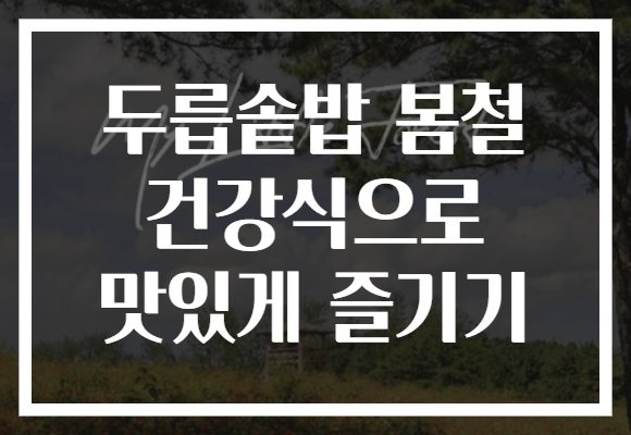 두릅솥밥 봄철 건강식으로 맛있게 즐기기