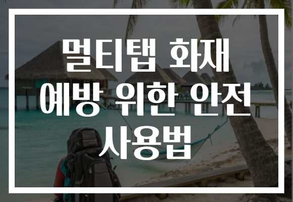 멀티탭 화재 예방 위한 안전 사용법