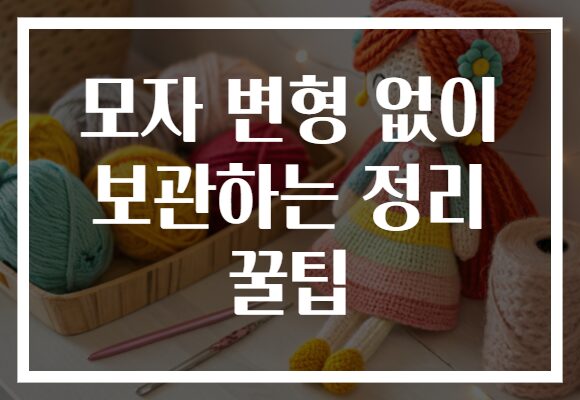모자 변형 없이 보관하는 정리 꿀팁