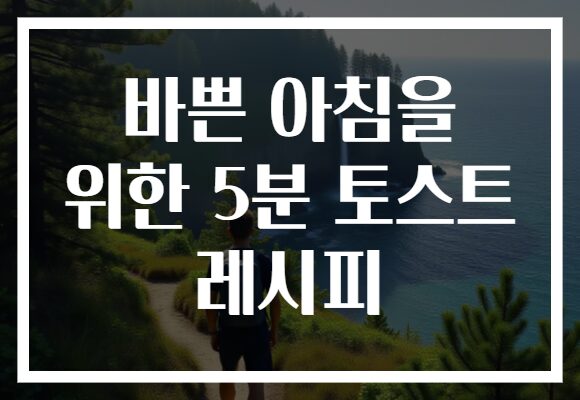 바쁜 아침을 위한 5분 토스트 레시피