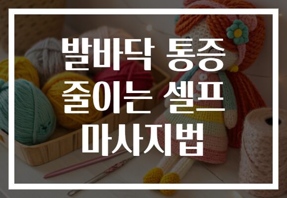 발바닥 통증 줄이는 셀프 마사지법