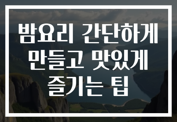 밤요리 간단하게 만들고 맛있게 즐기는 팁