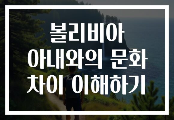 볼리비아 아내와의 문화 차이 이해하기