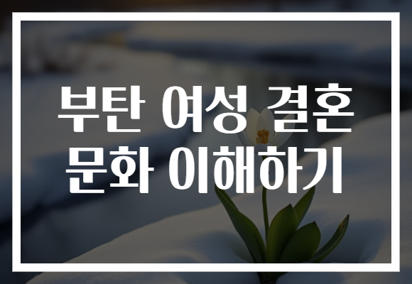 부탄 여성 결혼 문화 이해하기