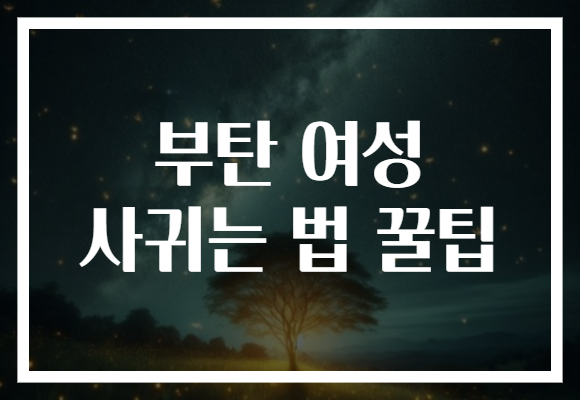 부탄 여성 사귀는 법 꿀팁